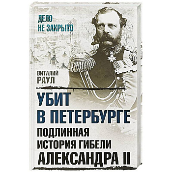 Убит в Петербурге. Подлинная история гибели Александра II