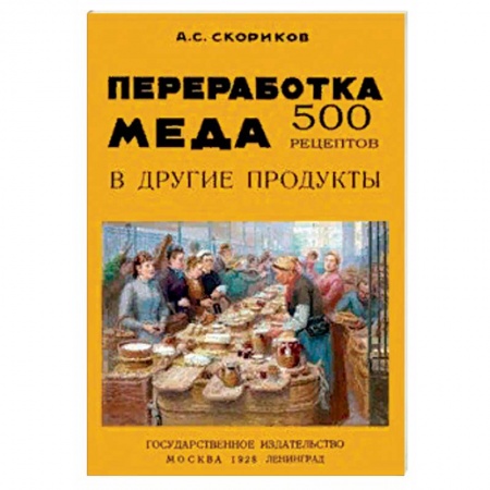 Выпечка, десерты, книга Переработка меда в другие продукты. 500 рецептов купить по скидке