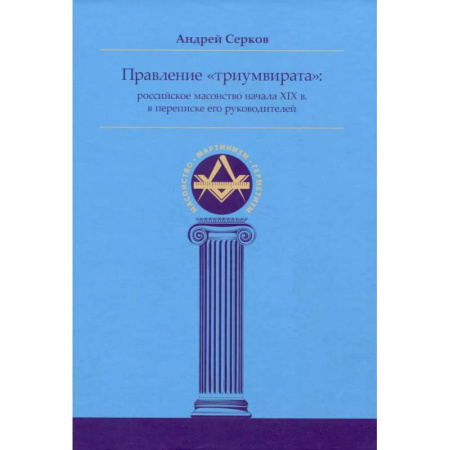 История России XVII - начала ХХ вв., книга Правление «триумвирата»: российское масонство начала XIX в. в переписке его руководителей купить по скидке