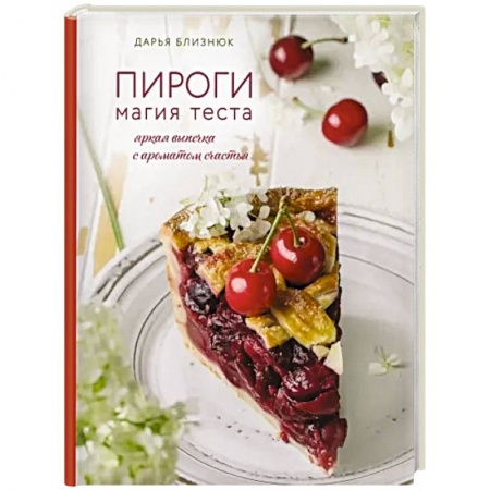 Выпечка, десерты, книга Пироги. Магия теста. Яркая выпечка с ароматом счастья купить по скидке