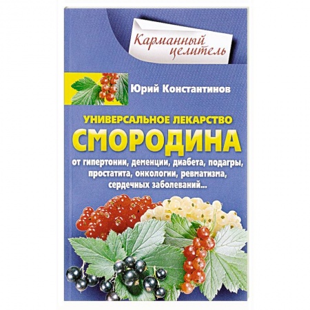 Лечебные свойства растений, минералов и т.д., книга Уникальное лекарство Смородина купить по скидке