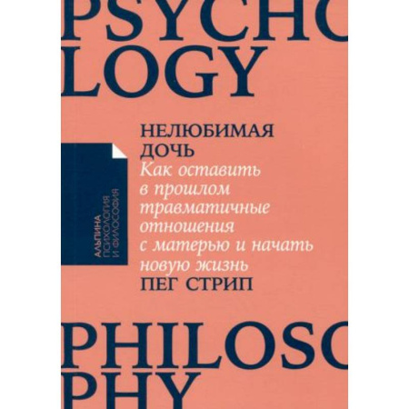 Практическая психология, книга Нелюбимая дочь. Как оставить в прошлом травматичные отношения с матерью и начать новую жизнь купить по скидке