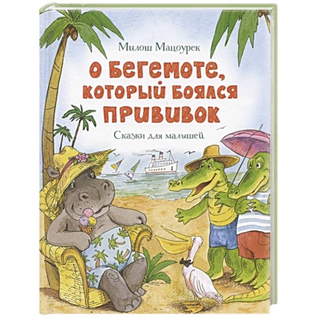 Сказки отечественных писателей, книга О бегемоте,который боялся прививок. Сказки для малышей купить по скидке
