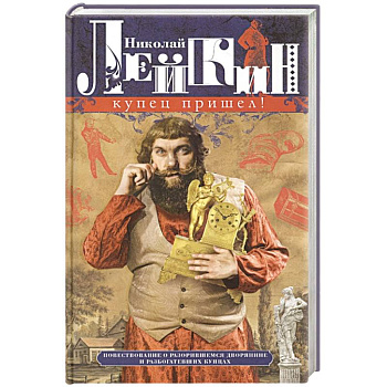 Купец пришел! Повествование о разорившемся дворянине и разбогатевших купцах